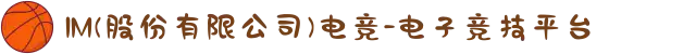 IM(股份有限公司)电竞-电子竞技平台